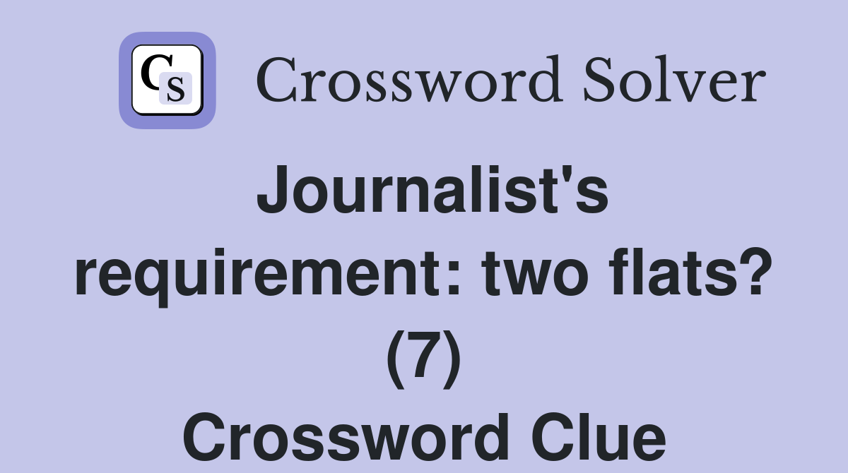 Journalist's requirement: two flats? (7) Crossword Clue