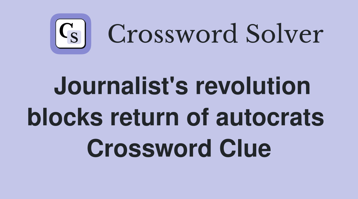 Journalist's revolution blocks return of autocrats  Crossword Clue