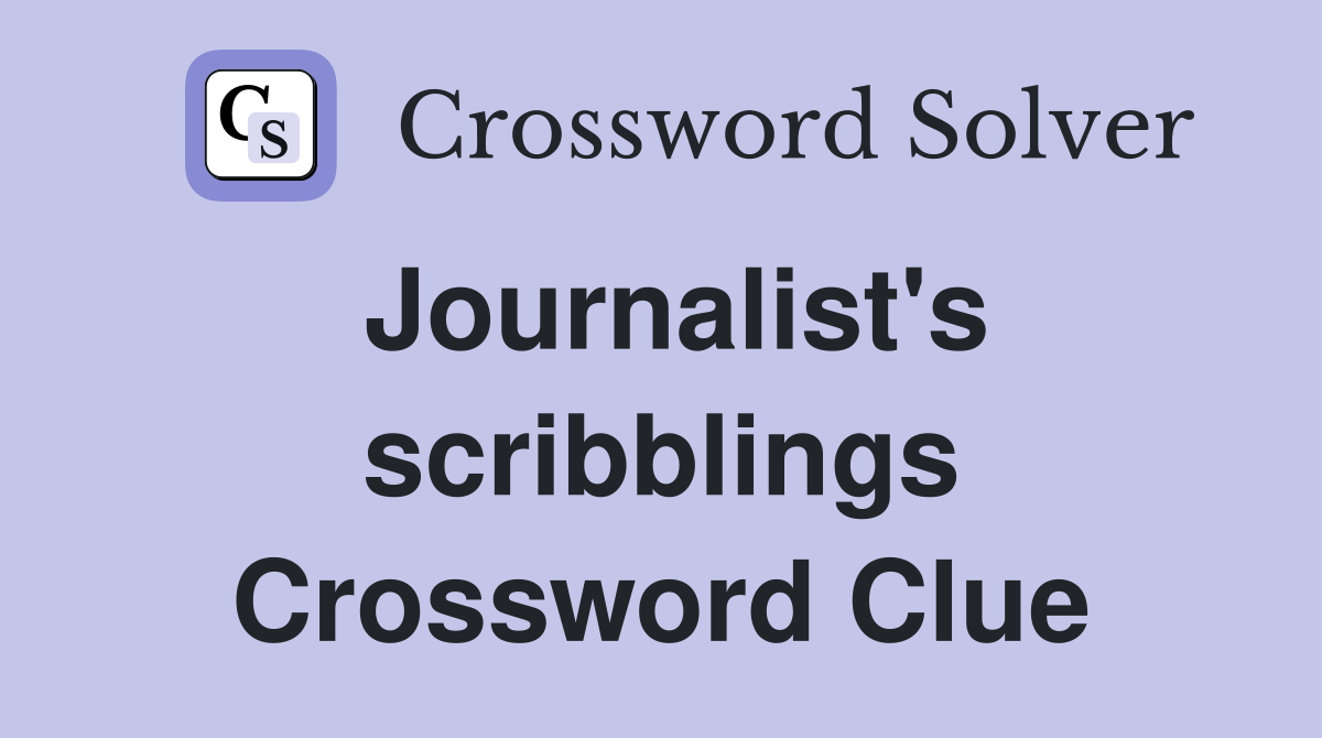 Journalist's scribblings Crossword Clue