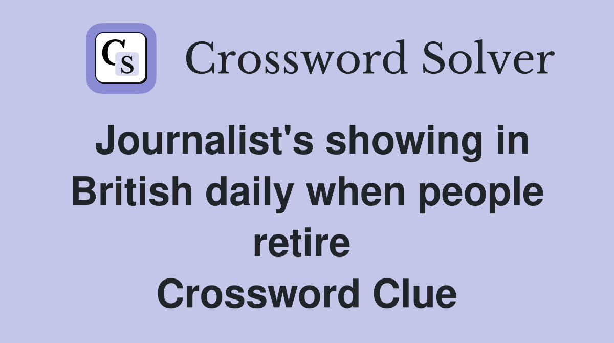 Journalist's showing in British daily when people retire  Crossword Clue
