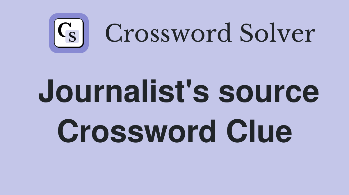 Journalist's source Crossword Clue
