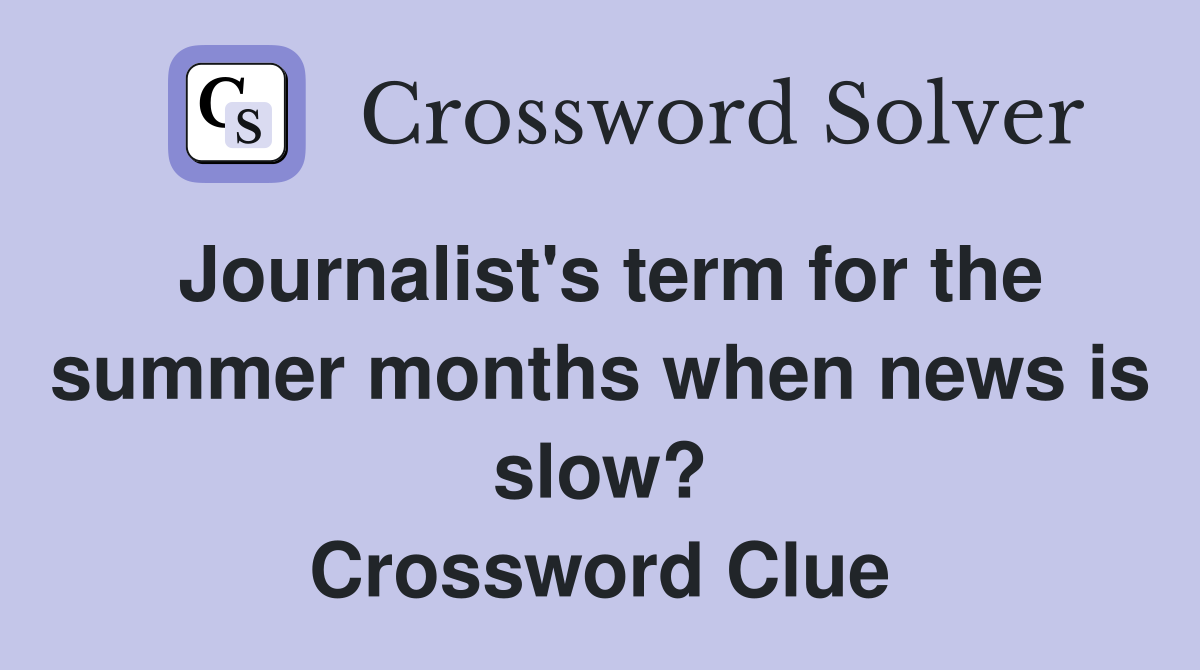 Journalist's term for the summer months when news is slow? Crossword Clue