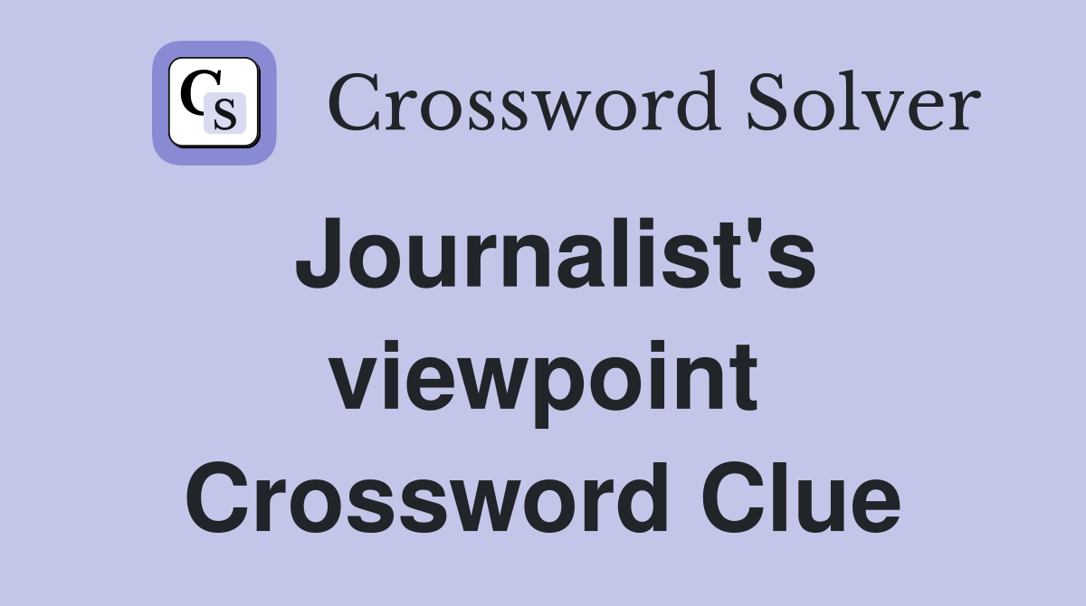 Journalist's viewpoint Crossword Clue