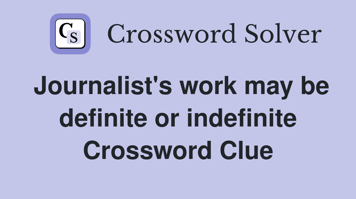 Journalist's work may be definite or indefinite Crossword Clue