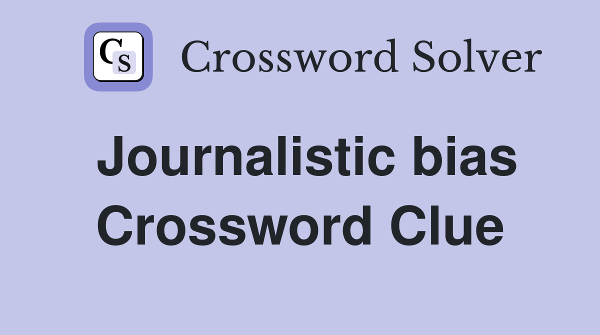 Journalistic bias Crossword Clue