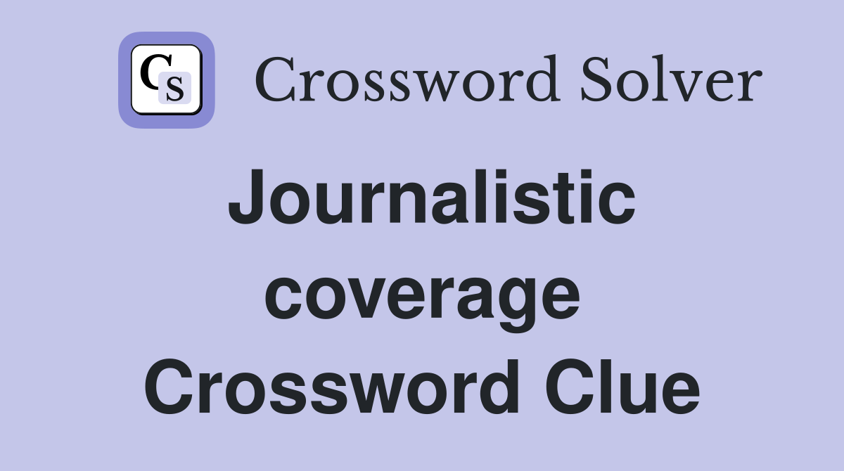 Journalistic coverage Crossword Clue