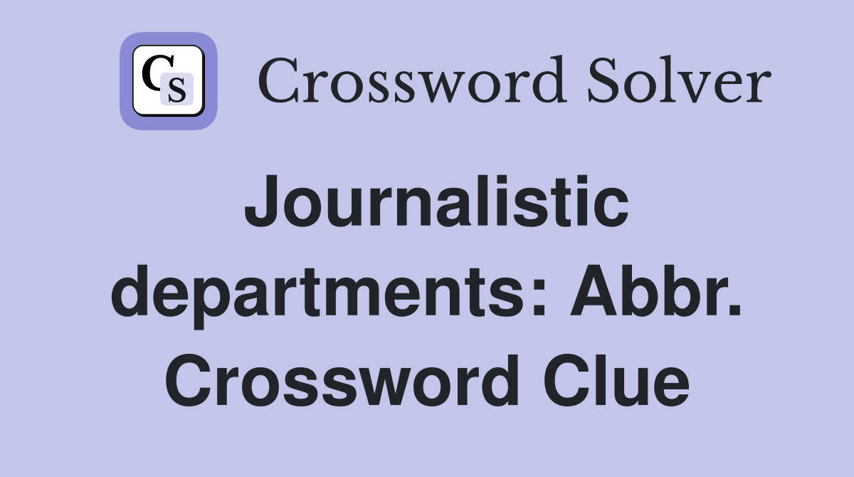 Journalistic departments: Abbr. Crossword Clue