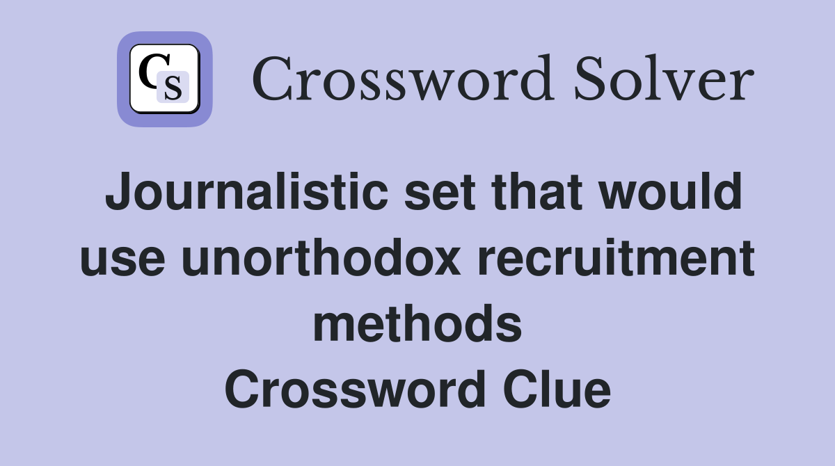 Journalistic set that would use unorthodox recruitment methods Crossword Clue