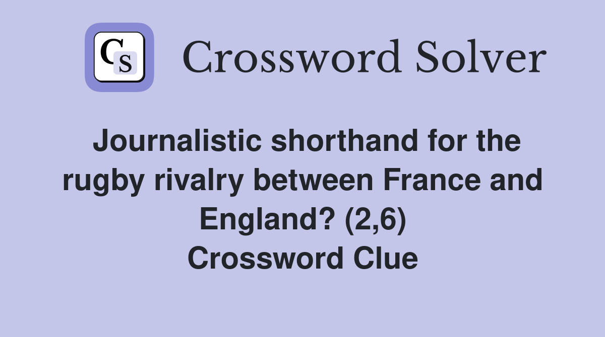 Journalistic shorthand for the rugby rivalry between France and England? (2,6) Crossword Clue