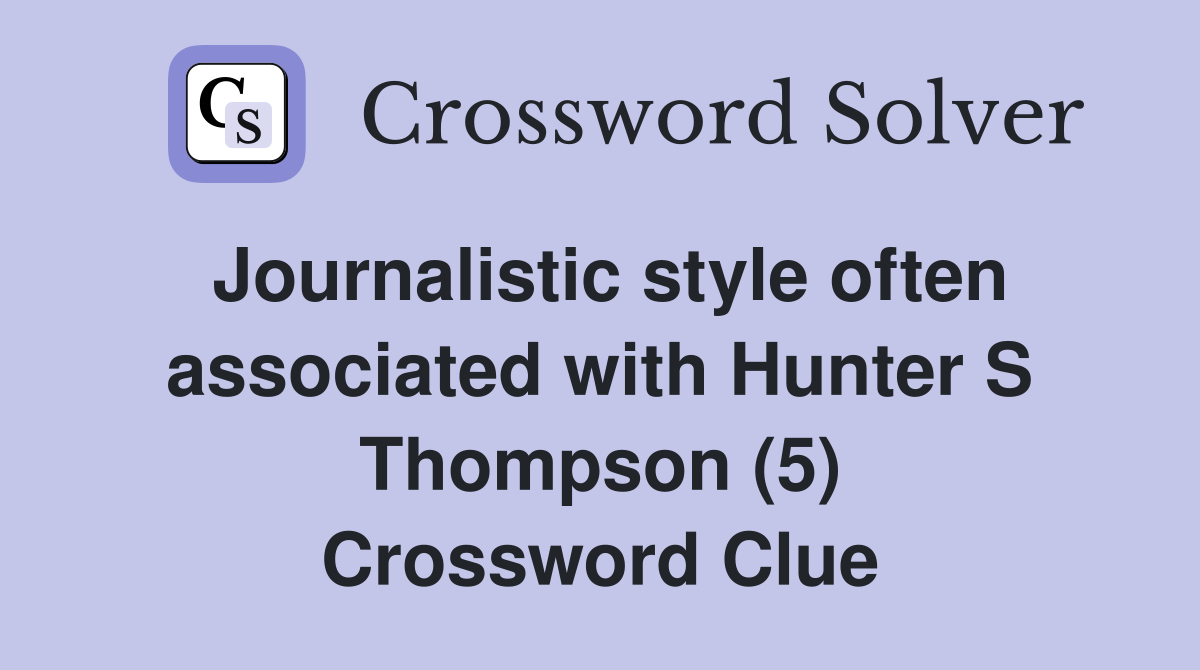 Journalistic style often associated with Hunter S Thompson (5) Crossword Clue