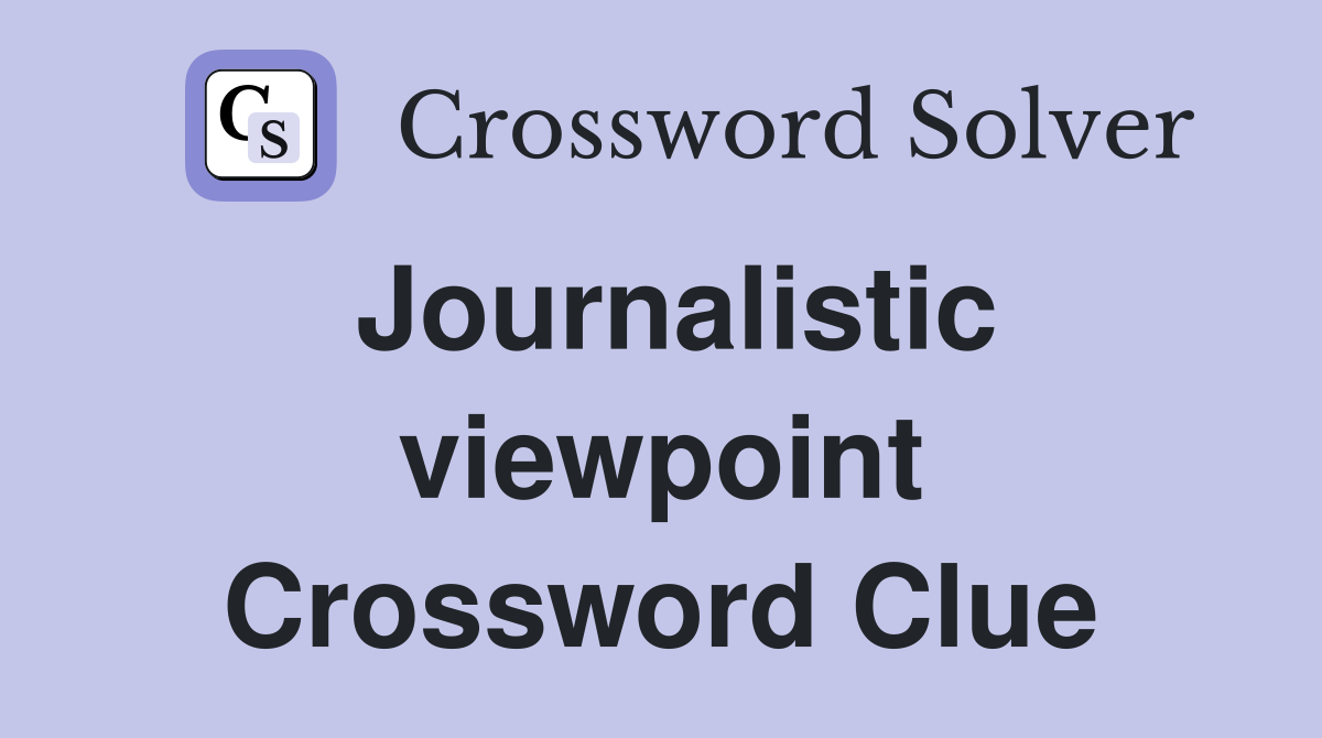Journalistic viewpoint Crossword Clue