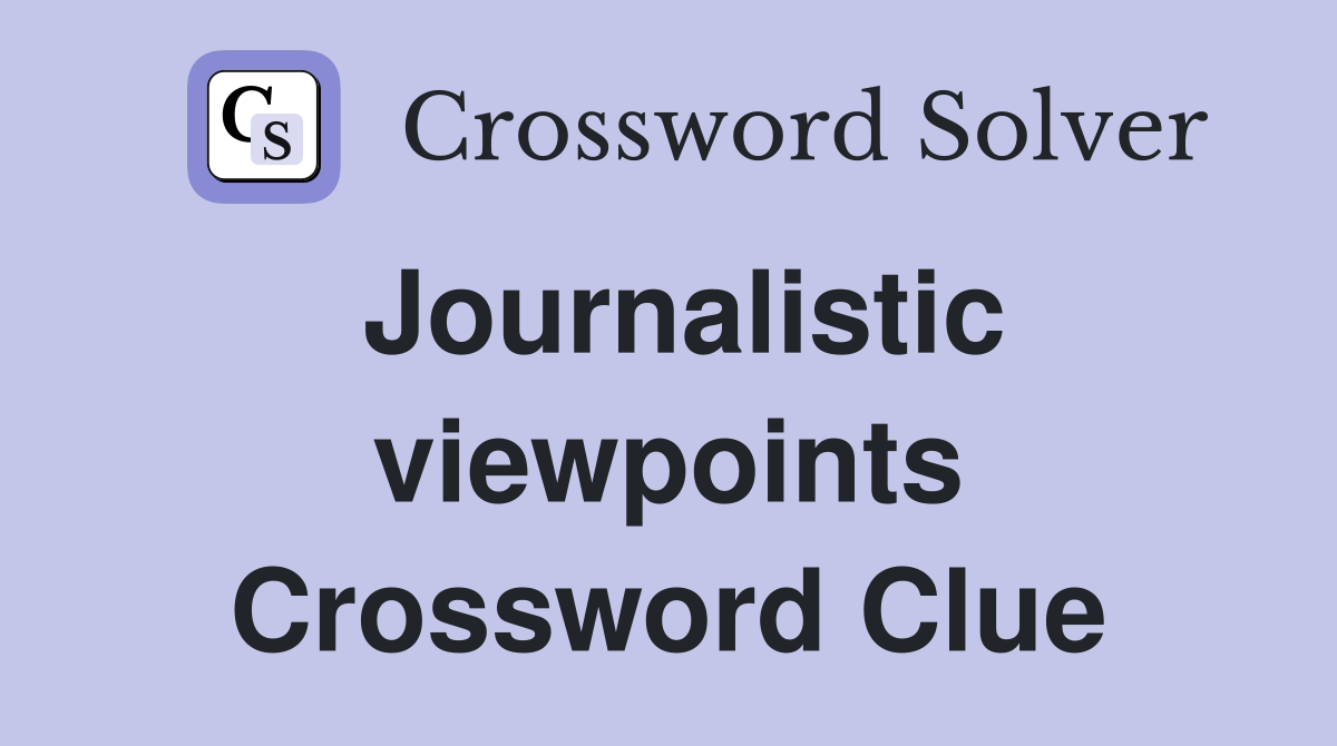 Journalistic viewpoints Crossword Clue