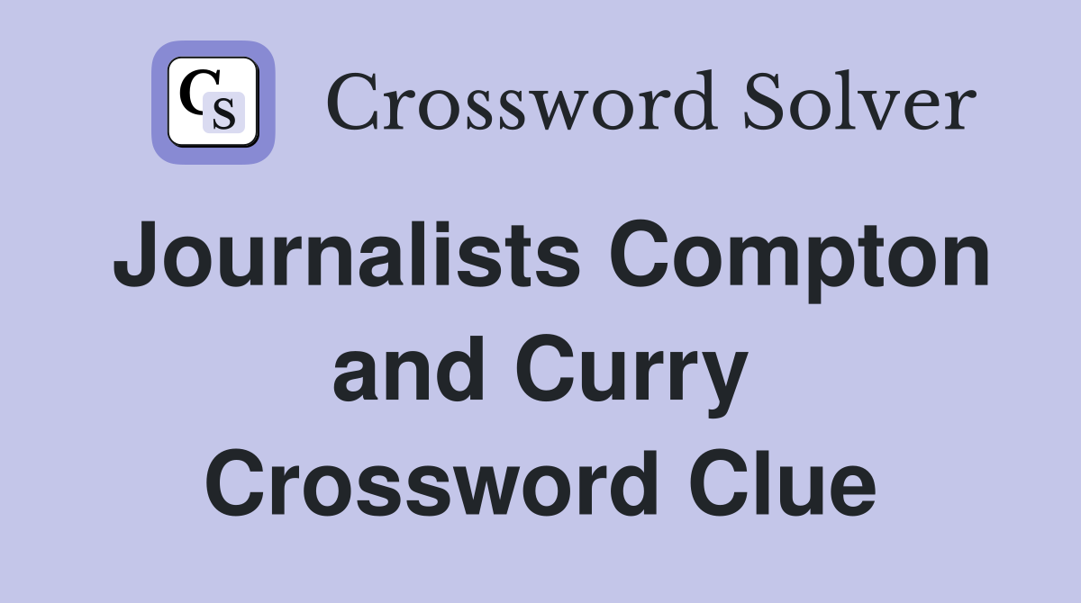 Journalists Compton and Curry Crossword Clue