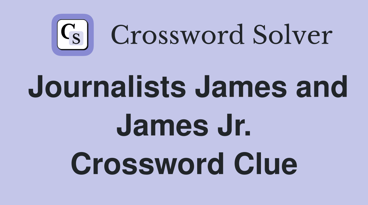 Journalists James and James Jr. Crossword Clue