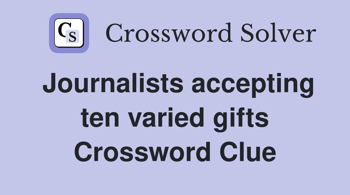Journalists accepting ten varied gifts Crossword Clue