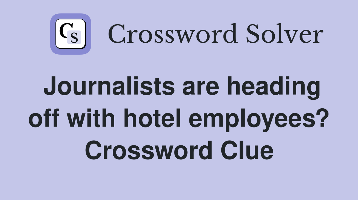 Journalists are heading off with hotel employees? Crossword Clue
