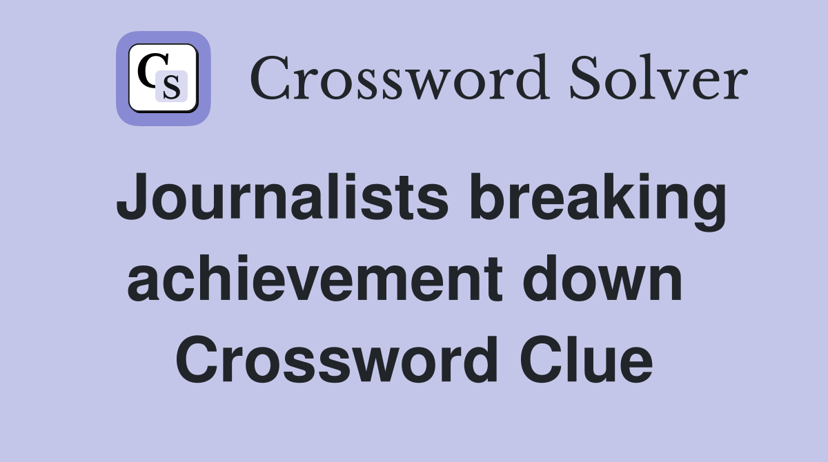 Journalists breaking achievement down  Crossword Clue