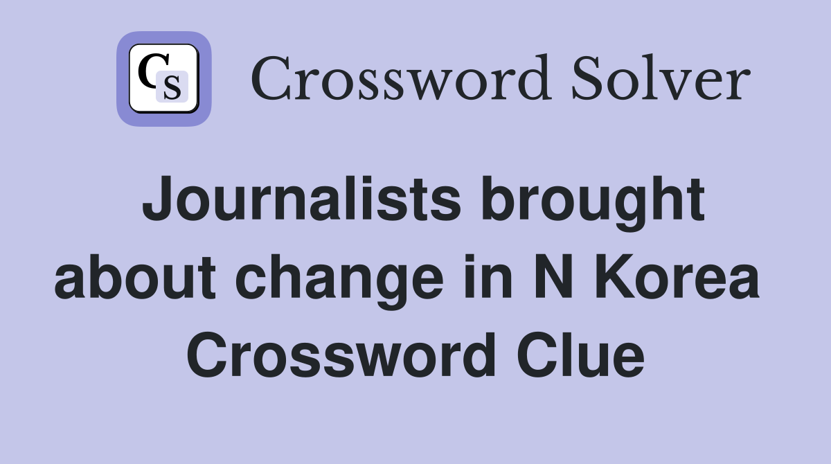 Journalists brought about change in N Korea  Crossword Clue