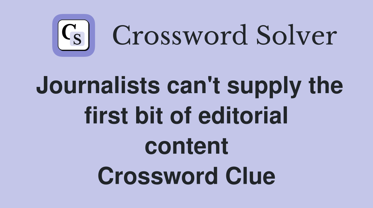 Journalists can't supply the first bit of editorial content Crossword Clue