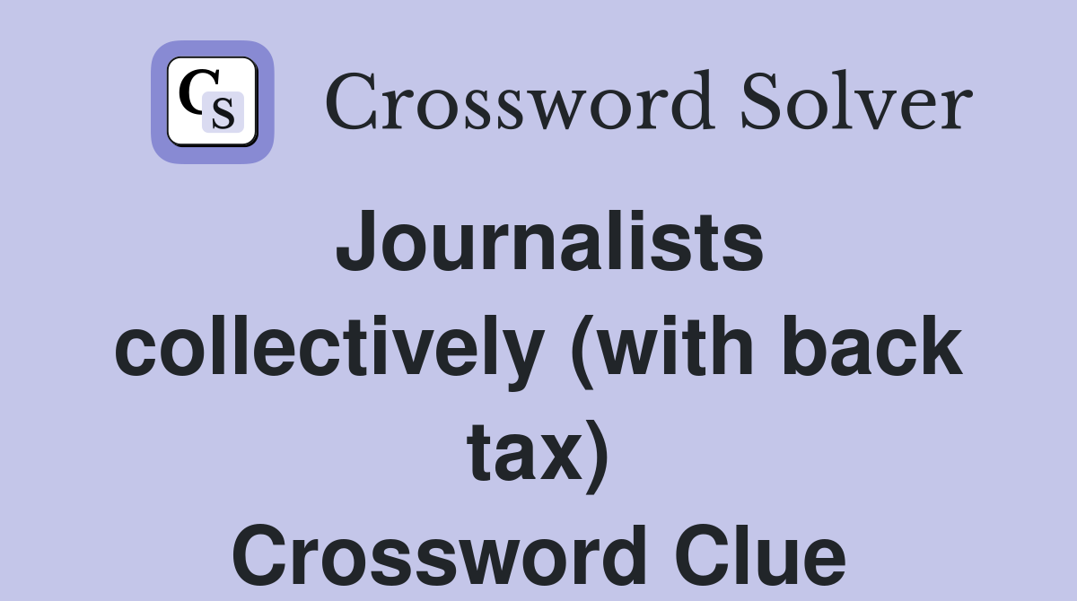 Journalists collectively (with back tax) Crossword Clue