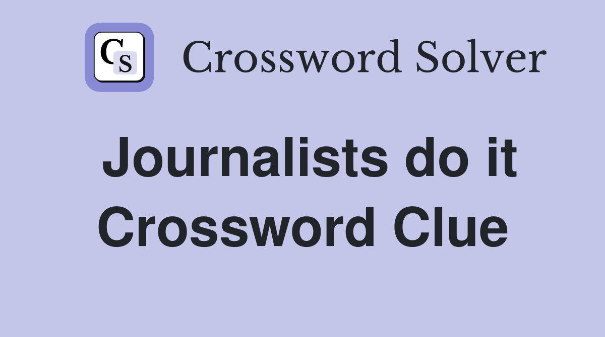 Journalists do it Crossword Clue