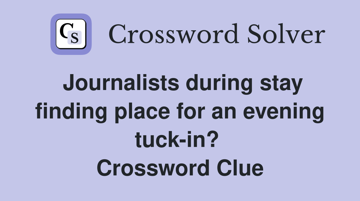 Journalists during stay finding place for an evening tuck-in?  Crossword Clue