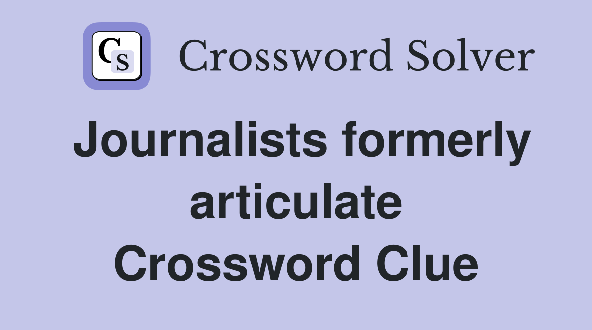 Journalists formerly articulate Crossword Clue