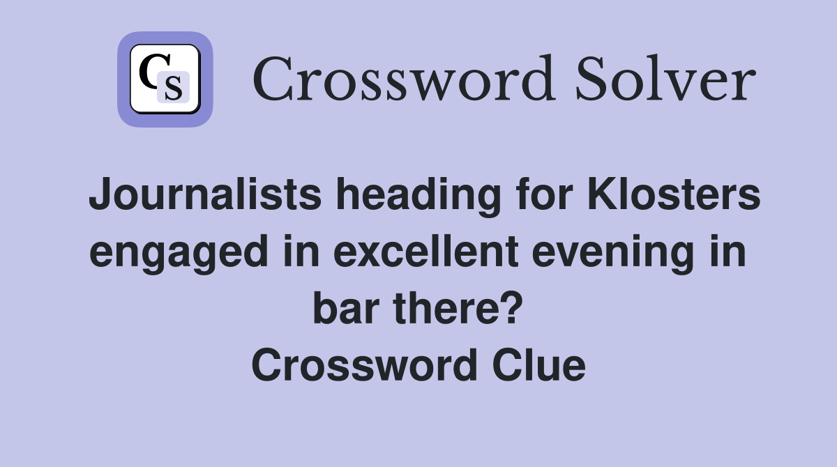 Journalists heading for Klosters engaged in excellent evening in bar there? Crossword Clue