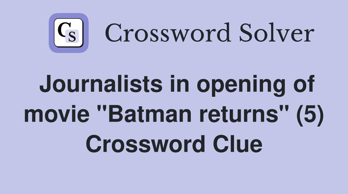 Journalists in opening of movie "Batman returns" (5) Crossword Clue