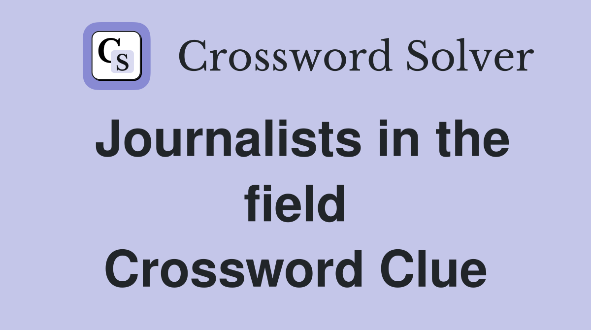 Journalists in the field Crossword Clue