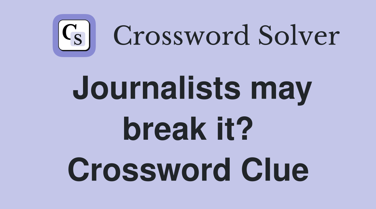 Journalists may break it? Crossword Clue