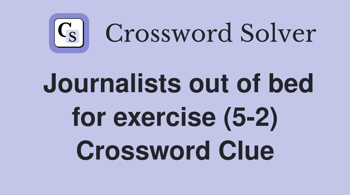 Journalists out of bed for exercise (5-2) Crossword Clue