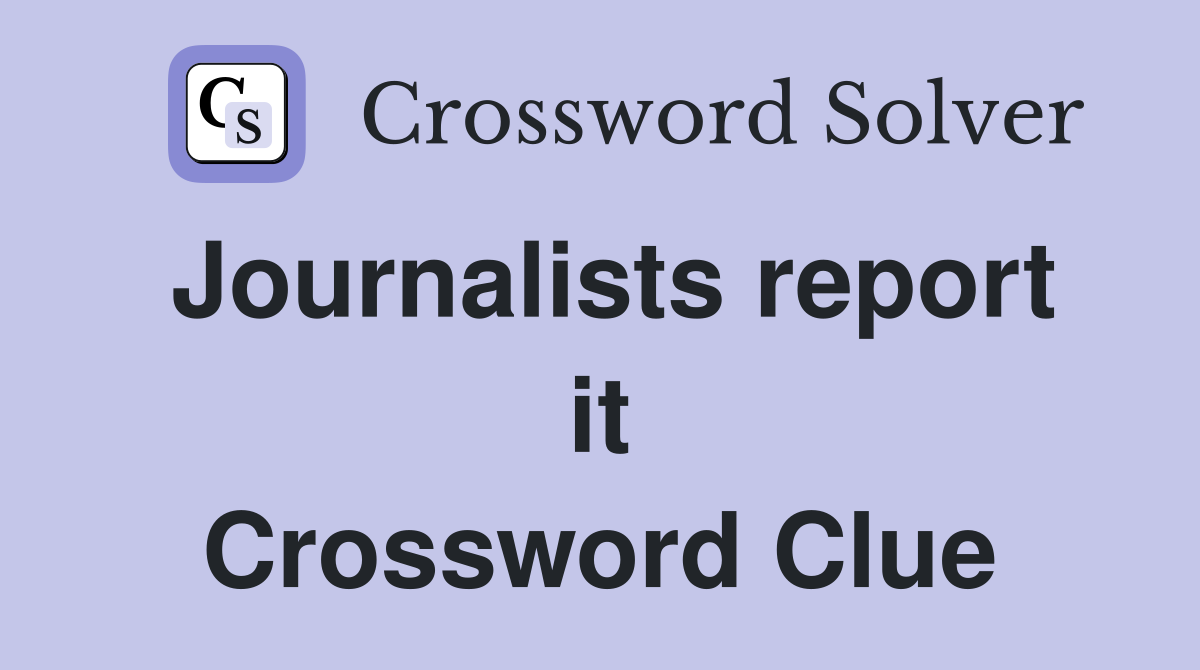 Journalists report it Crossword Clue