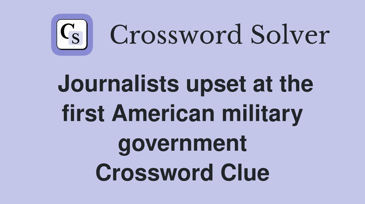 Journalists upset at the first American military government Crossword Clue