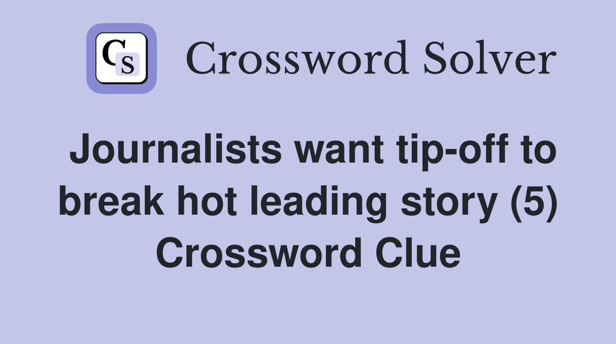 Journalists want tip-off to break hot leading story (5) Crossword Clue