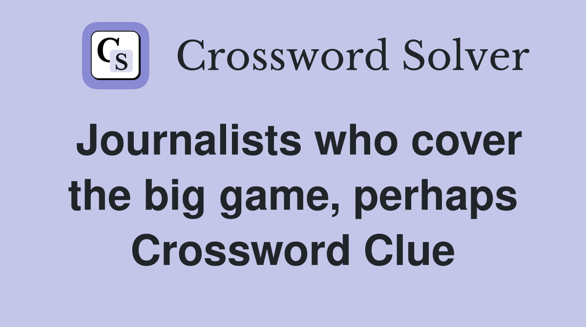 Journalists who cover the big game, perhaps Crossword Clue