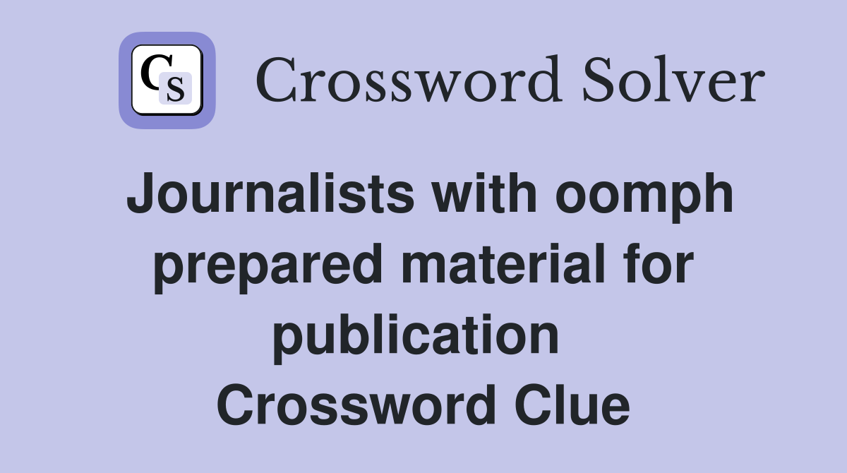 Journalists with oomph prepared material for publication  Crossword Clue