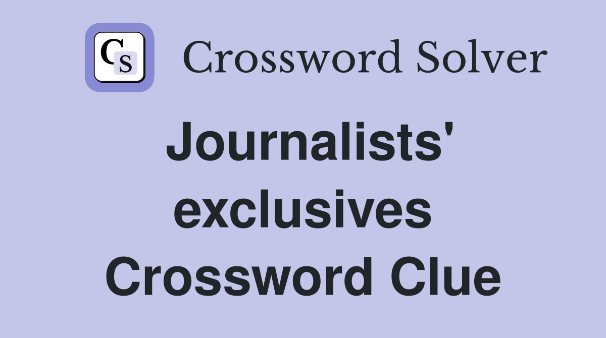 Journalists' exclusives Crossword Clue