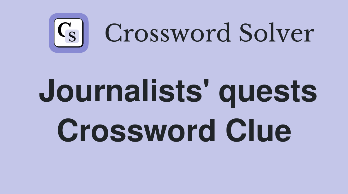 Journalists' quests Crossword Clue