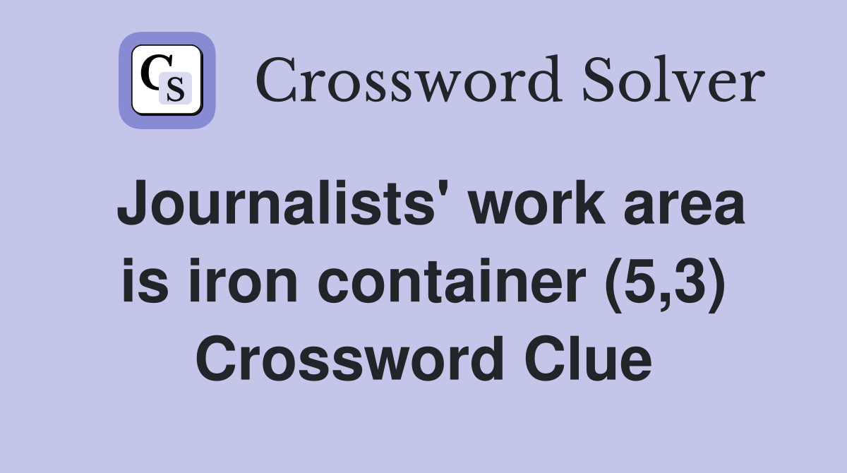 Journalists' work area is iron container (5,3) Crossword Clue
