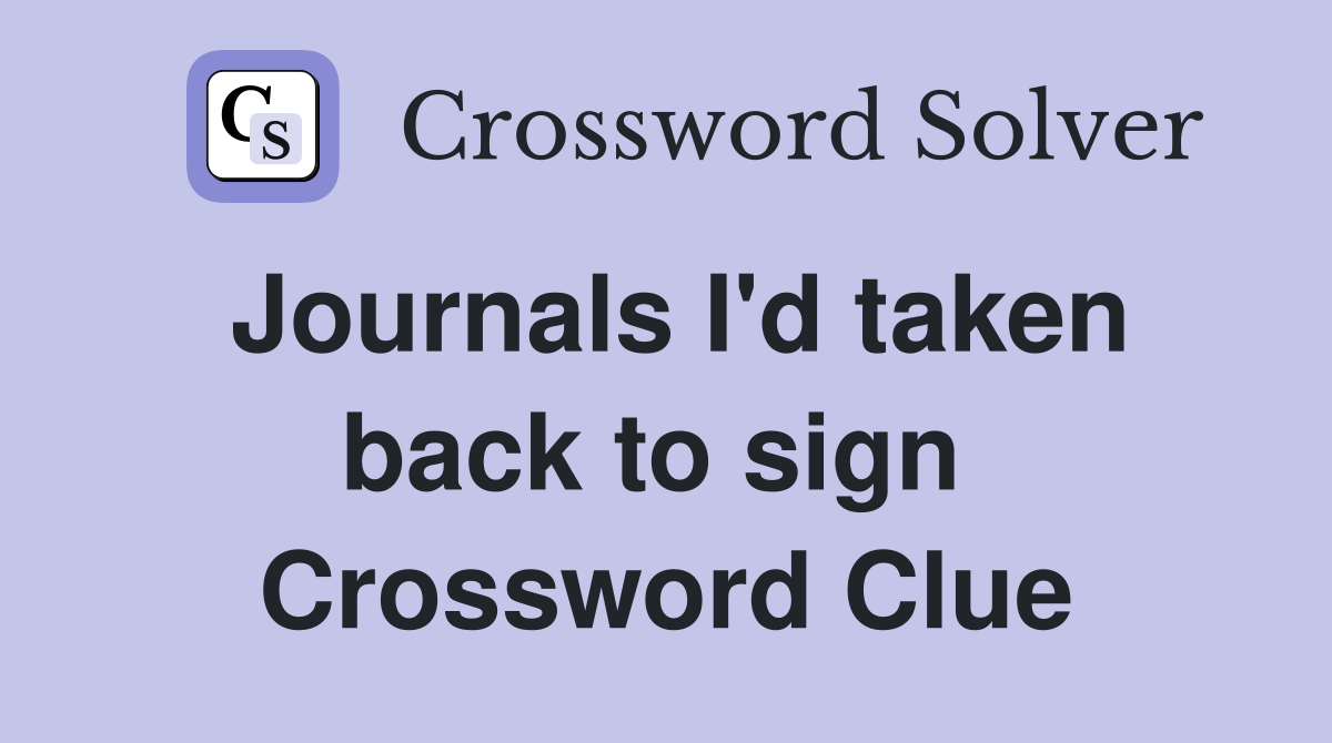 Journals I'd taken back to sign  Crossword Clue
