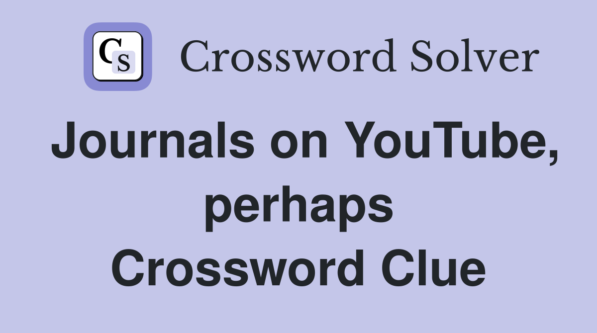 Journals on YouTube, perhaps Crossword Clue