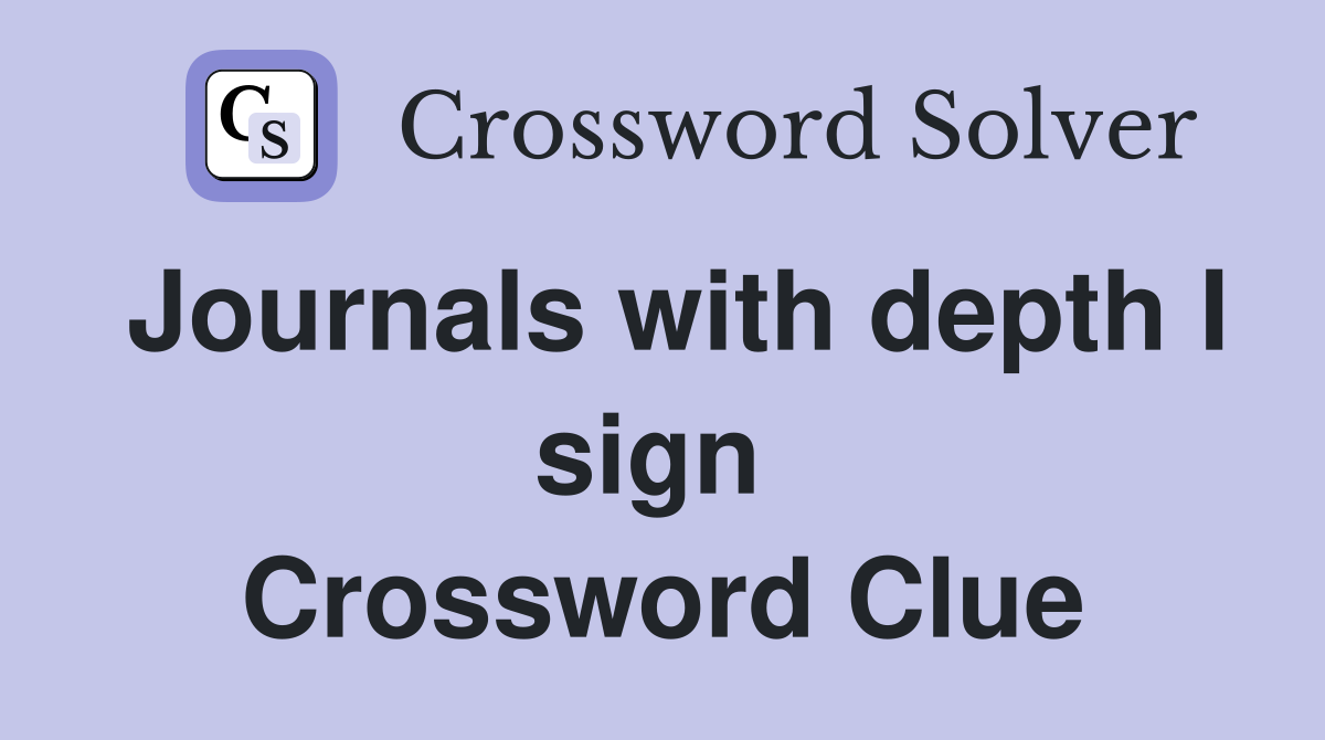 Journals with depth I sign  Crossword Clue