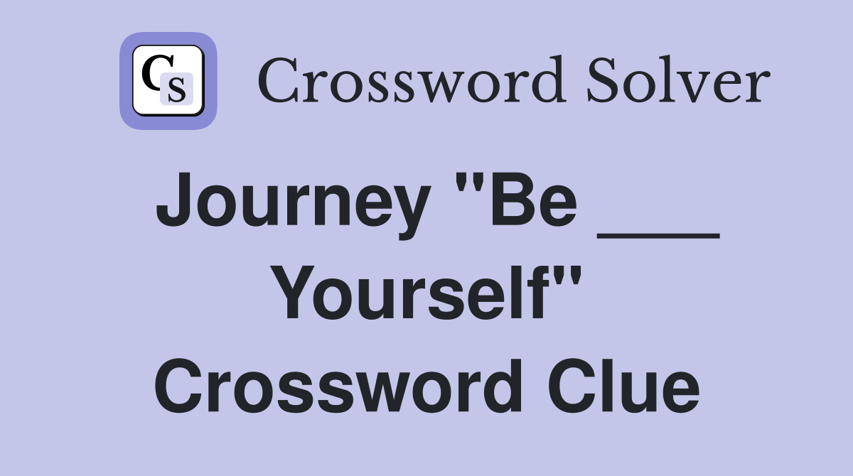 Journey "Be ___ Yourself" Crossword Clue