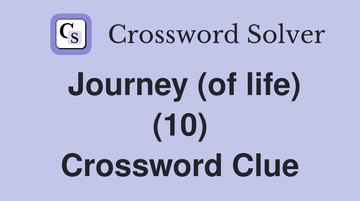 Journey (of life) (10) Crossword Clue