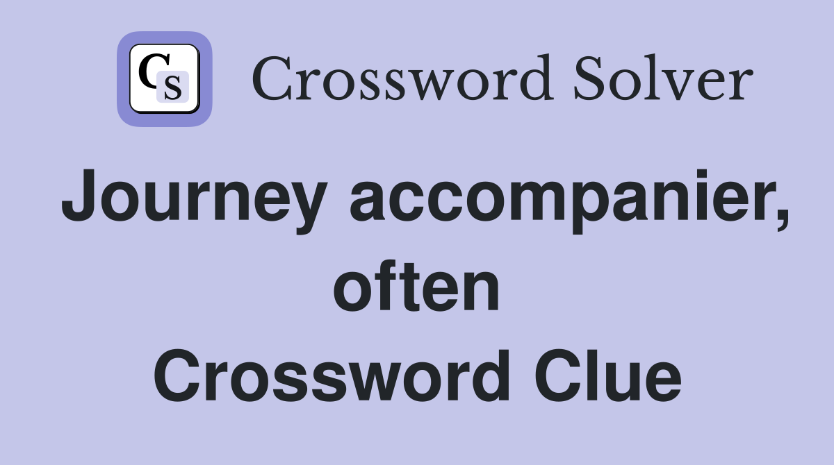 Journey accompanier, often Crossword Clue