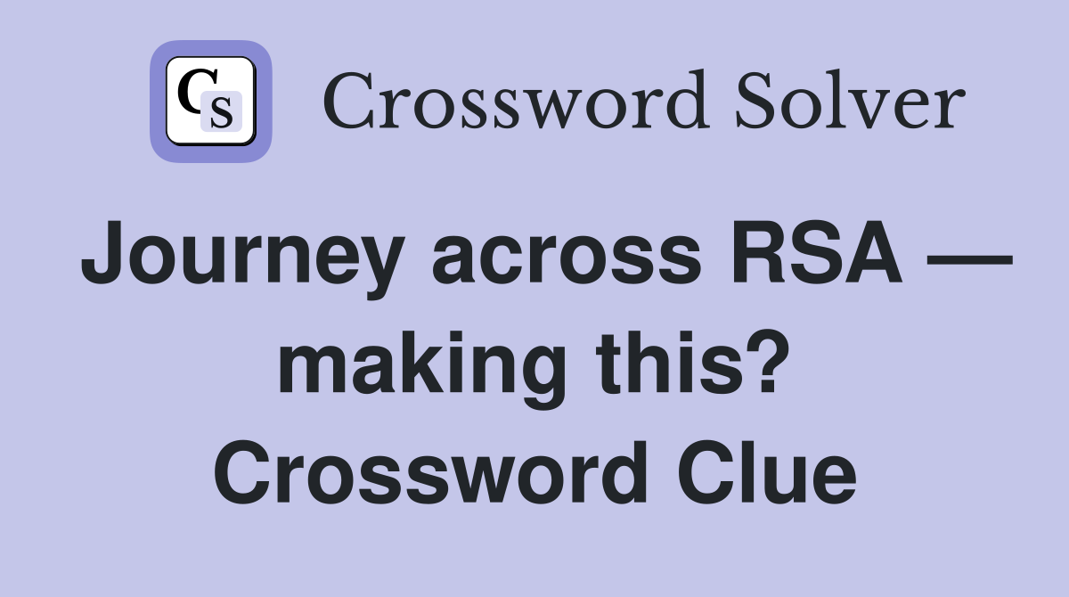Journey across RSA — making this? Crossword Clue