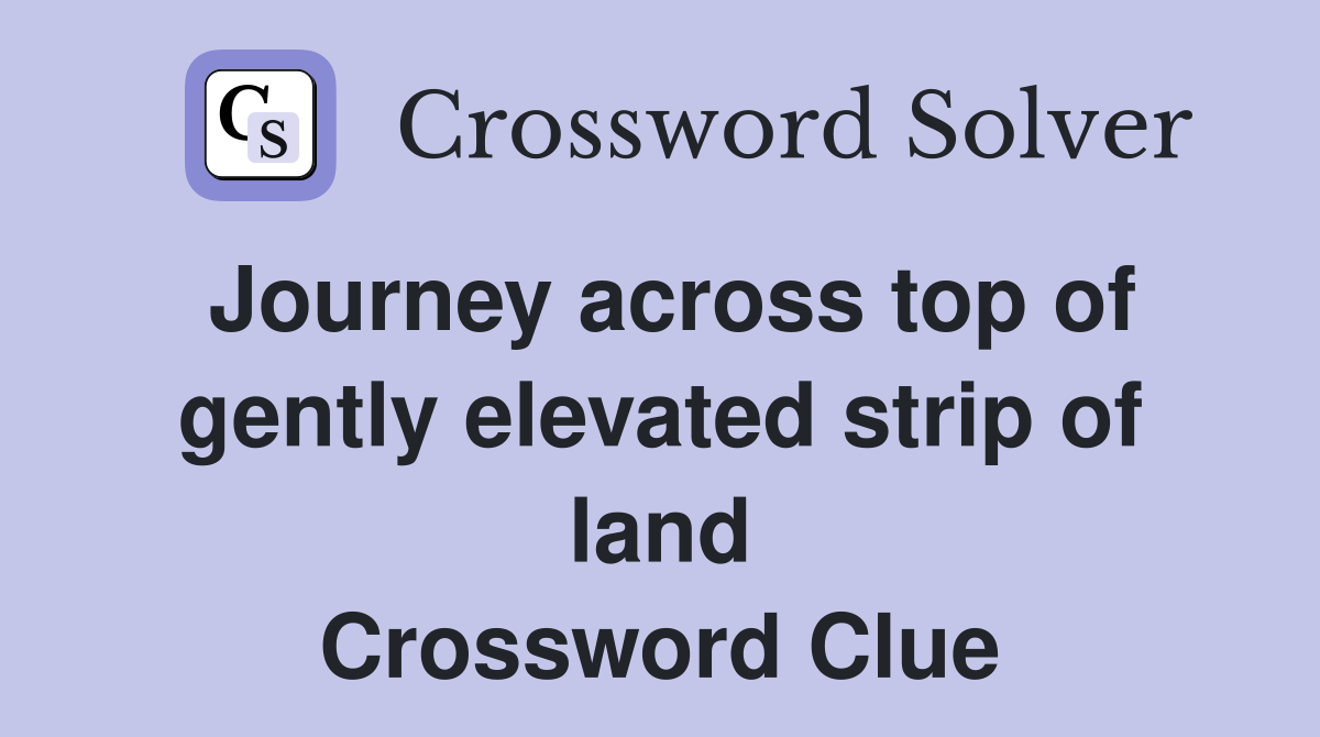 Journey across top of gently elevated strip of land Crossword Clue