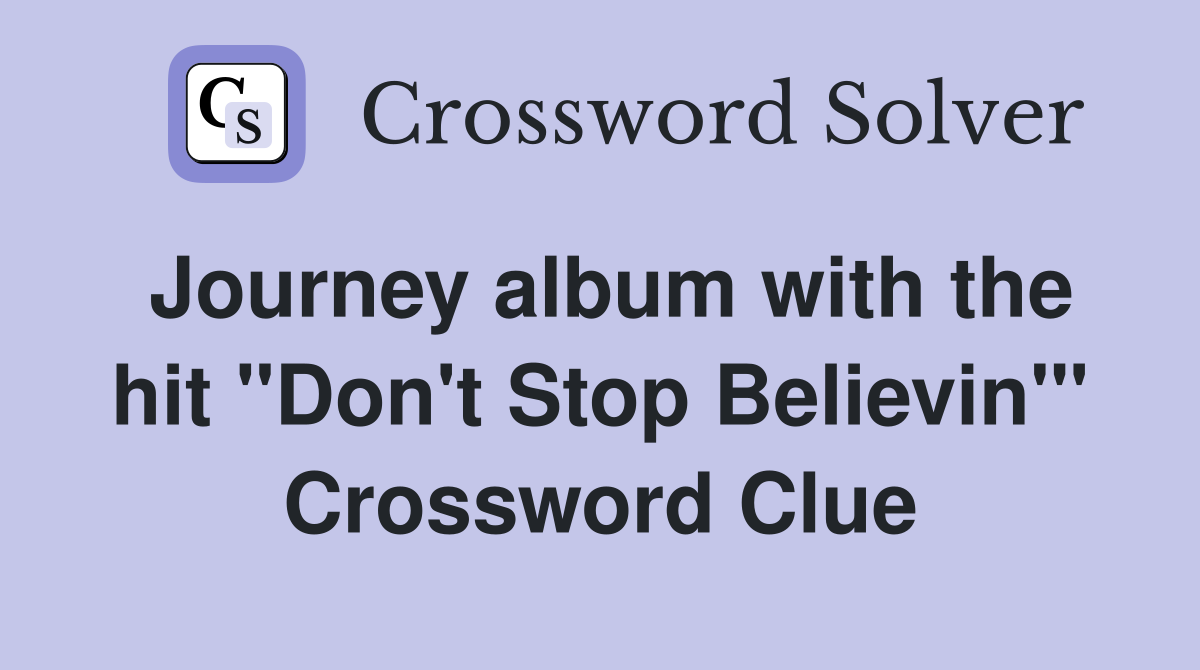 Journey album with the hit "Don't Stop Believin'" Crossword Clue