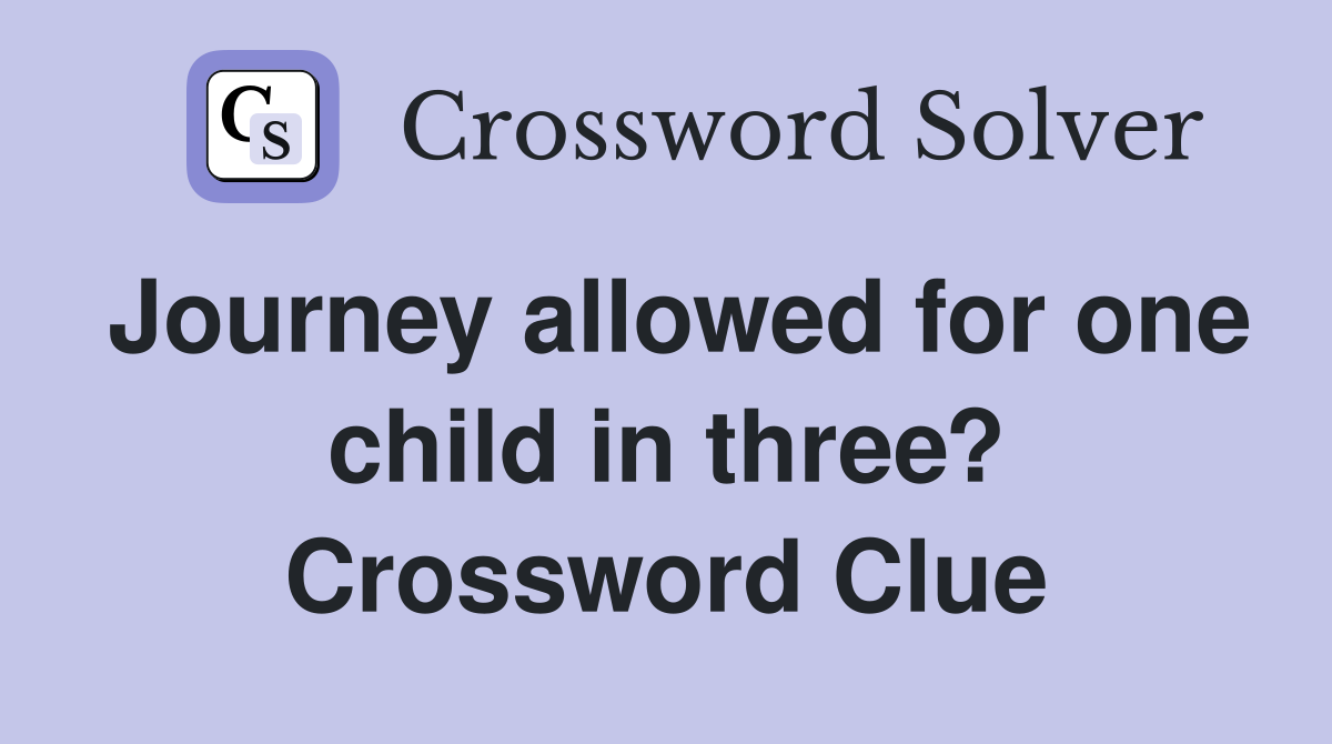 Journey allowed for one child in three? Crossword Clue